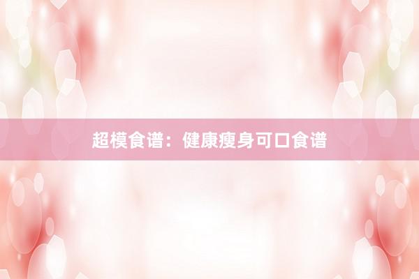超模食谱：健康瘦身可口食谱